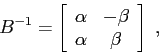 \begin{displaymath}B^{-1}=\left[\begin{array}{cc}{\alpha}&{-\beta}\\
{\alpha}&{\beta}\end{array}\right]\;,\end{displaymath}