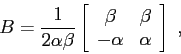 \begin{displaymath}B=\frac1{2\alpha\beta}\left[\begin{array}{cc}{\beta}&{\beta}\\
{-\alpha}&{\alpha}\end{array}\right]\;,\end{displaymath}