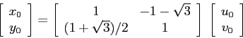 \begin{displaymath}\left[\begin{array}{c}{x_0}\\
{y_0}\end{array}\right]=\left...
...ight]\; \left[\begin{array}{c}{u_0}\\
{v_0}\end{array}\right]\end{displaymath}