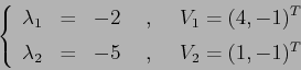 \begin{displaymath}
\left\{\begin{array}{lcl}
{\displaystyle \lambda_1} & {\dis...
...-5 \hspace{5mm},\hspace{5mm}V_2=(1, -1)^T}
\end{array}\right. \end{displaymath}