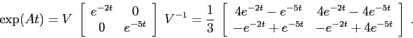 \begin{displaymath}\exp(At)= V\; \left[\begin{array}{cc}{e^{-2t}}&{0}\\
{0}&{e...
...
{-e^{-2t}+e^{-5t}}&{-e^{-2t}+4e^{-5t}}\end{array}\right] \ . \end{displaymath}