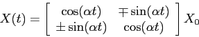 \begin{displaymath}X(t)=\left[\begin{array}{cc}{\cos(\alpha t)}&{\mp\sin(\alpha t)}\\
{\pm\sin(\alpha t)}&{\cos(\alpha t)}\end{array}\right]X_0 \end{displaymath}