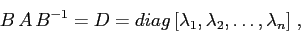 \begin{displaymath}
B\, A \,B^{-1}=D=diag\,[\lambda_1, \lambda_2, \ldots, \lambda_n]\;,
\end{displaymath}