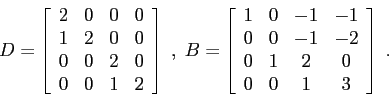 \begin{displaymath}D= \left [\begin{array}{cccc} 2&0&0&0\\ 1&2&0&0\\ 0&0&2&0\\ 0...
...0&-1&-1\\ 0&0&-1&-2\\ 0&1&2&0\\ 0&0&1&3 \end{array}\right ]\;. \end{displaymath}