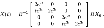 \begin{displaymath}X(t)=B^{-1}\left [\begin{array}{cccc} 2e^{2t}&0&0&0\\ te^{2t}...
...0&0&2e^{2t}&0\\ 0&0&te^{2t}&2e^{2t} \end{array}\right ]BX_0\;. \end{displaymath}