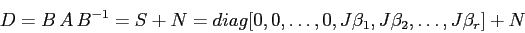 \begin{displaymath}D=B\,A\,B^{-1}= S+N=diag[0,0,\ldots,0,J\beta_1,J\beta_2,\ldots,J\beta_r]+N \end{displaymath}