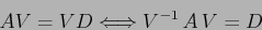 \begin{displaymath}
AV=VD\Longleftrightarrow V^{-1}\,A\,V=D
\end{displaymath}