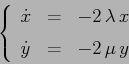 \begin{displaymath}
\left\{\begin{array}{lcl}
{\displaystyle \dot x} & {\displa...
...isplaystyle=} &{\displaystyle -2\,\mu\, y}
\end{array}\right. \end{displaymath}