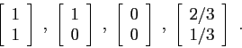 \begin{displaymath}\left[\begin{array}{c}{1}\\
{1}\end{array}\right]\;,\; \lef...
...\; \left[\begin{array}{c}{2/3}\\
{1/3}\end{array}\right] \ . \end{displaymath}