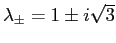 $\lambda_\pm=1\pm i\sqrt3$