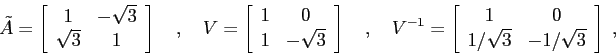 \begin{displaymath}\tilde A=\left[\begin{array}{cc}{1}&{-\sqrt3}\\
{\sqrt3}&{1...
...ay}{cc}{1}&{0}\\
{1/\sqrt3}&{-1/\sqrt3}\end{array}\right]\;, \end{displaymath}