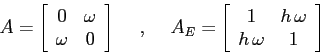 \begin{displaymath}A=\left[\begin{array}{cc}{0}&{\omega}\\
{\omega}&{0}\end{ar...
...rray}{cc}{1}&{h\,\omega}\\
{h\,\omega}&{1}\end{array}\right] \end{displaymath}