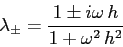 \begin{displaymath}\lambda_\pm=\frac{1\pm i\omega\,h}{1+\omega^2\,h^2} \end{displaymath}