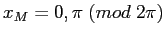 $x_M=0,\pi\; (mod\; 2\pi)$