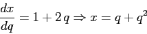 \begin{displaymath}\frac{d{x}}{d{q}}=1+2\,q \Rightarrow x=q+q^2\end{displaymath}