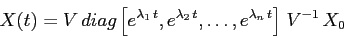 \begin{displaymath}X(t)=V\, diag\left[e^{\lambda_1\,t},e^{\lambda_2\,
t},\ldots,e^{\lambda_n\, t}\right]\, V^{-1}\, X_0\end{displaymath}