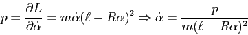 \begin{displaymath}p=\frac{\partial {L}}{\partial {\dot\alpha}}=m\dot\alpha(\ell-R\alpha)^2\Rightarrow \dot \alpha=\frac p{m(\ell-R\alpha)^2} \end{displaymath}