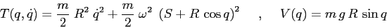 \begin{displaymath}T(q,\dot q)=\frac m2\; R^2\; \dot q^2 + \frac m2\; \omega^2\;...
...,\cos q\right)^2 \hspace{5mm},\hspace{5mm}V(q)=m\,g\,R\,\sin q \end{displaymath}