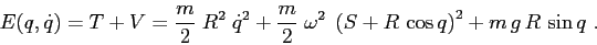 \begin{displaymath}E(q,\dot q)= T+V= \frac m2\; R^2\; \dot q^2 + \frac m2\; \omega^2\; \left(S+R\,\cos q\right)^2 + m\,g\,R\,\sin q\ . \end{displaymath}