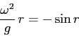 \begin{displaymath}\frac{\omega^2}g\, r=-\sin r \end{displaymath}