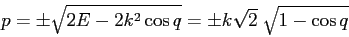 \begin{displaymath}p=\pm\sqrt{2E-2k^2\cos q} =\pm k\sqrt{2} \; \sqrt{1-\cos q} \end{displaymath}