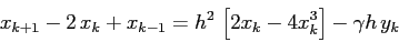 \begin{displaymath}x_{k+1}-2\,x_k + x_{k-1}= h^2\,\left[2x_k-4x_k^3\right] -\gamma h\,y_k \end{displaymath}