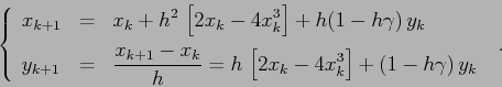 \begin{displaymath}
\left\{\begin{array}{lcl}
{\displaystyle x_{k+1}} & {\displ...
...t[2x_k-4x_k^3\right]+ (1-h\gamma)\,y_k}
\end{array}\right.\ . \end{displaymath}