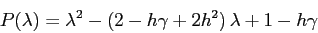 \begin{displaymath}P(\lambda)=\lambda^2 -(2-h\gamma +2h^2)\,\lambda + 1-h\gamma \end{displaymath}