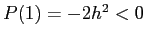 $P(1)= -2h^2<0$