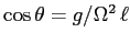 $\cos\theta=g/\Omega^2\,\ell$