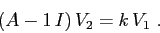 \begin{displaymath}(A-1\, I)\,V_2=k\, V_1 \ . \end{displaymath}