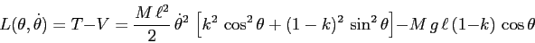 \begin{displaymath}L(\theta,\dot\theta)=T-V= \frac {M\,\ell^2}2 \, \dot\theta^2\...
... (1-k)^2\, \sin^2\theta\right] -M\,g\,\ell\,(1-k)\, \cos\theta \end{displaymath}