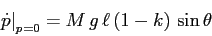 \begin{displaymath}\left.\dot p\right\vert _{p=0}= M\,g\,\ell\, (1-k)\, \sin\theta \end{displaymath}