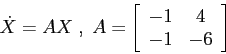 \begin{displaymath}
\dot X=AX\;,\;
A=\left[\begin{array}{cc}{-1}&{4}\\
{-1}&{-6}\end{array}\right]
\end{displaymath}