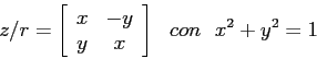 \begin{displaymath}
z/r= \left[\begin{array}{cc}{x}&{-y}\\
{y}&{x}\end{array}\right] \ \ con \ \ x^2+y^2=1
\end{displaymath}