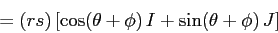 \begin{displaymath}=(rs)\,[\cos(\theta+\phi)\, I + \sin(\theta+\phi)\, J]
\end{displaymath}