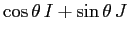 $\cos\theta\, I + \sin\theta\, J$