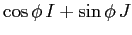 $\cos\phi\, I
+ \sin\phi\,J$