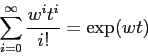 \begin{displaymath}
\sum_{i=0}^{\infty}\frac{w^it^i}{i!}=\exp(wt)\end{displaymath}