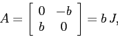 \begin{displaymath}
A=\left[\begin{array}{cc}{0}&{-b}\\
{b}&{0}\end{array}\right]=b\,J ,\end{displaymath}