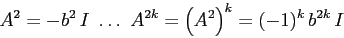 \begin{displaymath}
A^2=-b^2\, I \ \ldots\ A^{2k}=\left(A^2\right)^k=(-1)^k\,b^{2k}\, I\end{displaymath}