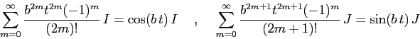 \begin{displaymath}
\sum_{m=0}^\infty\frac{b^{2m}t^{2m}(-1)^m}{(2m)!} \,I=\cos(...
...infty\frac{b^{2m+1}t^{2m+1}(-1)^m}{(2m+1)!}\, J=\sin(b\,t)\,J
\end{displaymath}