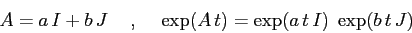 \begin{displaymath}
A=a\, I + b\,J \hspace{5mm},\hspace{5mm}\exp(A\,t)= \exp(a\,t\,I)\; \exp(b\,t\,J)\end{displaymath}