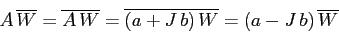 \begin{displaymath}
A\, \overline{W}=\overline{A\,W}=\overline{(a+J\,b)\,W}=
(a-J\,b)\, \overline{W}
\end{displaymath}