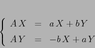 \begin{displaymath}\left\{\begin{array}{lcl}
{\displaystyle A\, X} & {\displa...
...isplaystyle=} &{\displaystyle -b\,X+ a\,Y}
\end{array}\right.
\end{displaymath}