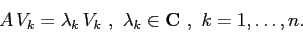 \begin{displaymath}
A\,V_k=\lambda_k\,V_k\ ,\ \lambda_k\in {\bf C}\ ,\ k=1,\ldots,n .\end{displaymath}