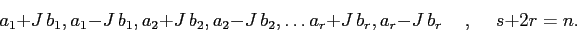 \begin{displaymath}
a_1+J\,b_1, a_1-J\,b_1, a_2+J\,b_2, a_2 -J\, b_2, \ldots
a_r+J\,b_r, a_r-J\,b_r \hspace{5mm},\hspace{5mm}s+2r=n .
\end{displaymath}