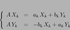 \begin{displaymath}
\left\{\begin{array}{lcl}
{\displaystyle A\, X_k} & {\dis...
...yle=} &{\displaystyle -b_k\,X_k + a_k\,Y_k}
\end{array}\right.\end{displaymath}