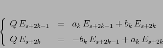 \begin{displaymath}
\left\{\begin{array}{lcl}
{\displaystyle Q\,E_{s+2k-1}} &...
...aystyle -b_k\,E_{s+2k-1} + a_k\,E_{s+2k}}
\end{array}\right.
\end{displaymath}