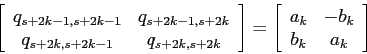 \begin{displaymath}\left[\begin{array}{cc}{q_{s+2k-1,s+2k-1}}&{q_{s+2k-1,s+2k}}\...
...\begin{array}{cc}{a_k}&{-b_k}\\
{b_k}&{a_k}\end{array}\right]\end{displaymath}